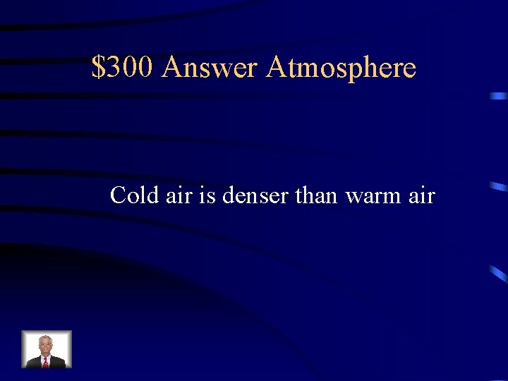 $300 Answer Atmosphere Cold air is denser than warm air 