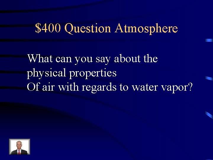 $400 Question Atmosphere What can you say about the physical properties Of air with