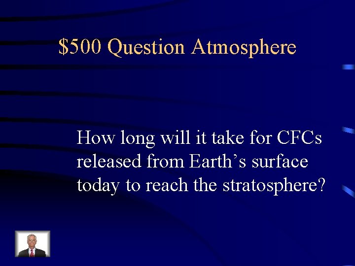 $500 Question Atmosphere How long will it take for CFCs released from Earth’s surface