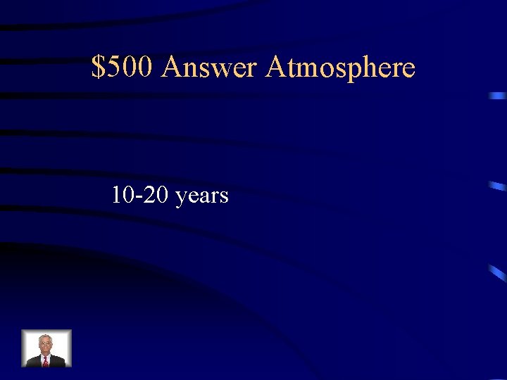 $500 Answer Atmosphere 10 -20 years 