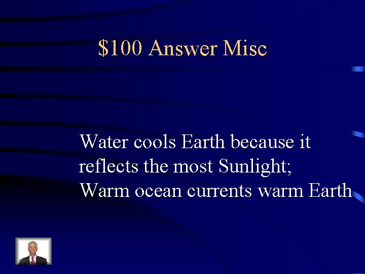 $100 Answer Misc Water cools Earth because it reflects the most Sunlight; Warm ocean