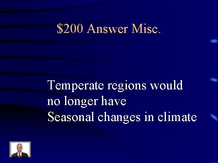 $200 Answer Misc. Temperate regions would no longer have Seasonal changes in climate 