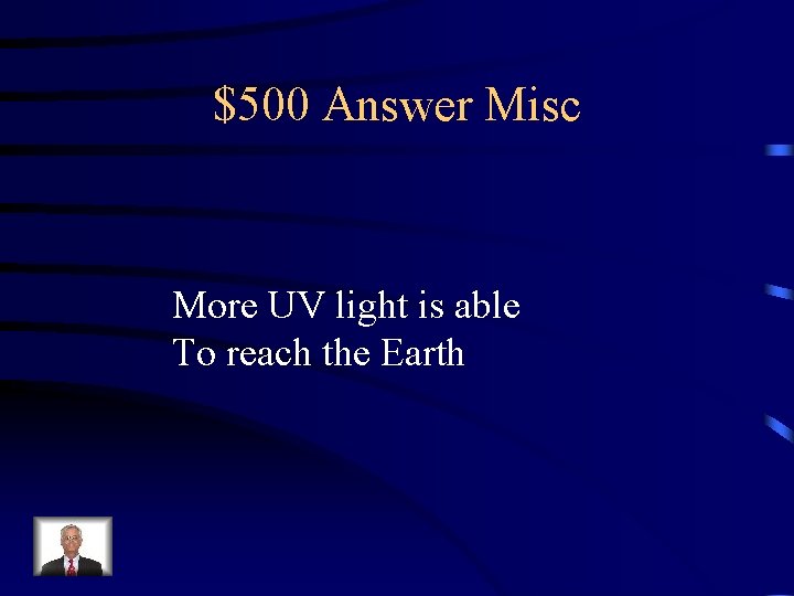 $500 Answer Misc More UV light is able To reach the Earth 