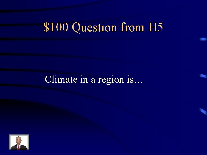 $100 Question from H 5 Climate in a region is… 