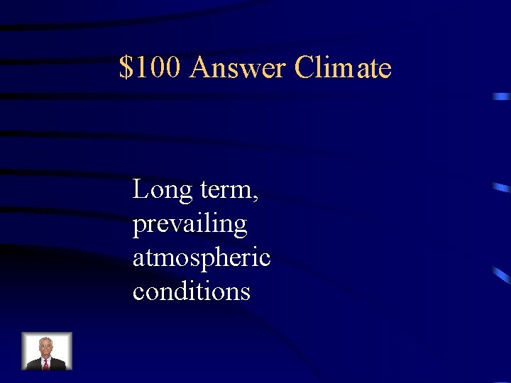 $100 Answer Climate Long term, prevailing atmospheric conditions 