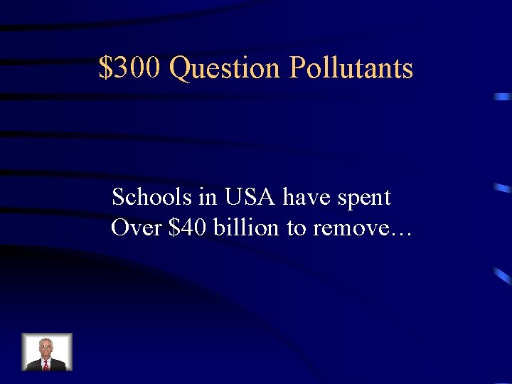 $300 Question Pollutants Schools in USA have spent Over $40 billion to remove… 