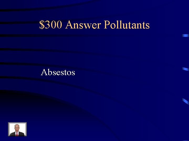 $300 Answer Pollutants Absestos 