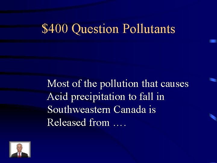 $400 Question Pollutants Most of the pollution that causes Acid precipitation to fall in