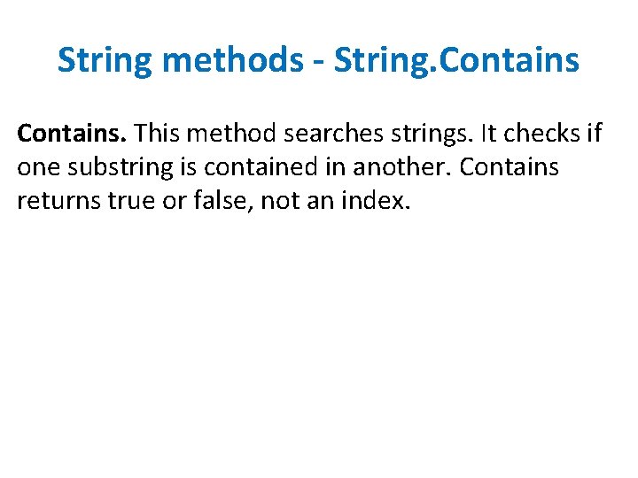 String methods - String. Contains. This method searches strings. It checks if one substring