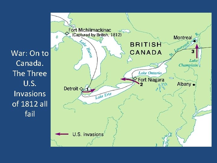 War: On to Canada. The Three U. S. Invasions of 1812 all fail 