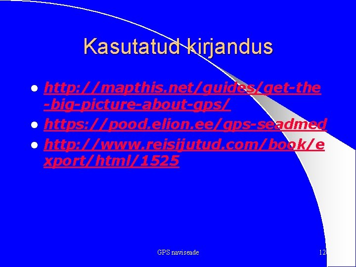 Kasutatud kirjandus http: //mapthis. net/guides/get-the -big-picture-about-gps/ l https: //pood. elion. ee/gps-seadmed l http: //www.