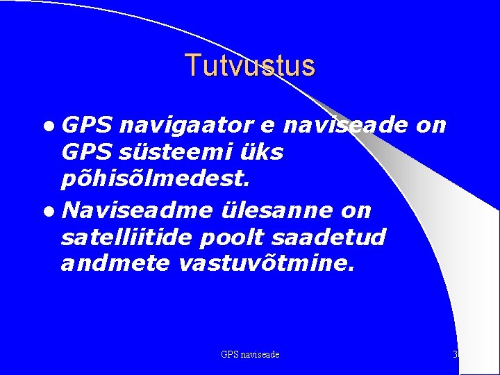 Tutvustus l GPS navigaator e naviseade on GPS süsteemi üks põhisõlmedest. l Naviseadme ülesanne
