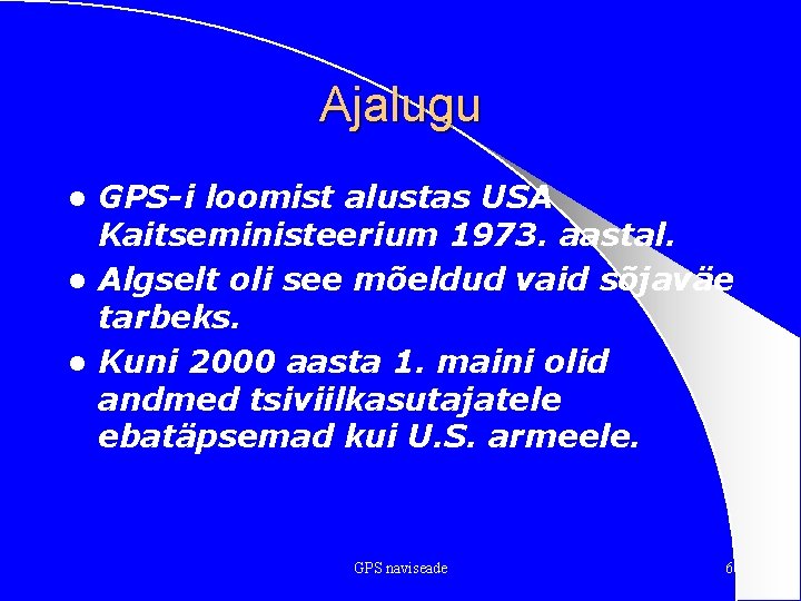 Ajalugu GPS-i loomist alustas USA Kaitseministeerium 1973. aastal. l Algselt oli see mõeldud vaid