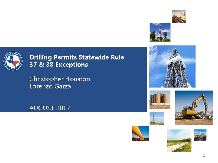 Drilling Permits Statewide Rule 37 & 38 Exceptions Christopher Houston Lorenzo Garza AUGUST 2017