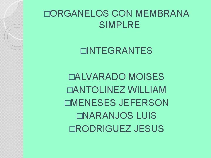 �ORGANELOS CON MEMBRANA SIMPLRE �INTEGRANTES �ALVARADO MOISES �ANTOLINEZ WILLIAM �MENESES JEFERSON �NARANJOS LUIS �RODRIGUEZ