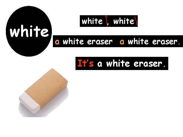 white , white a white eraser, a white eraser. It’s a white eraser. 