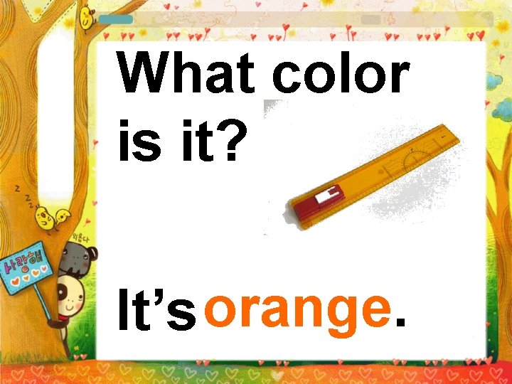 What color is it? It’s orange. 