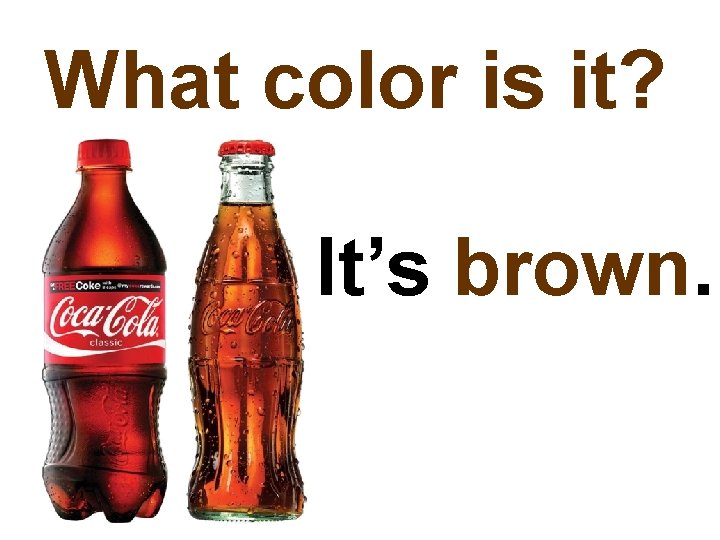 What color is it? It’s brown. 
