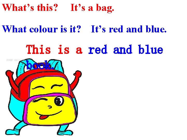 What’s this? It’s a bag. What colour is it? It’s red and blue. This