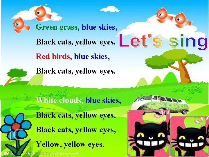 Green grass, blue skies, Black cats, yellow eyes. Red birds, blue skies, Black cats,