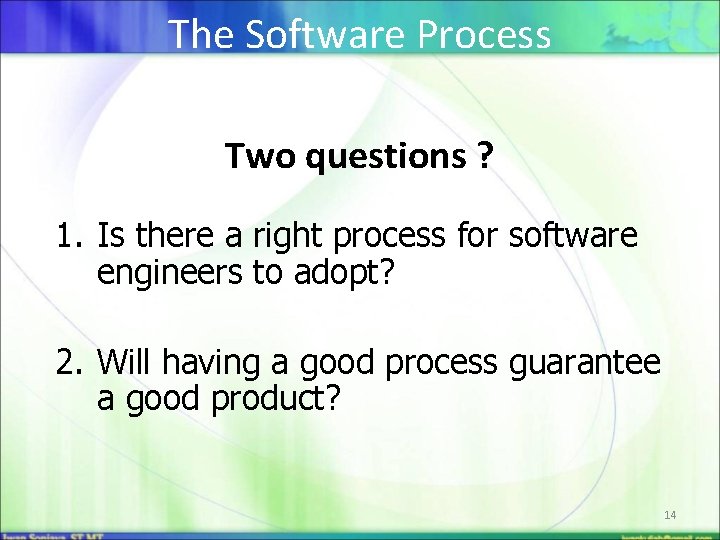 The Software Process Two questions ? 1. Is there a right process for software