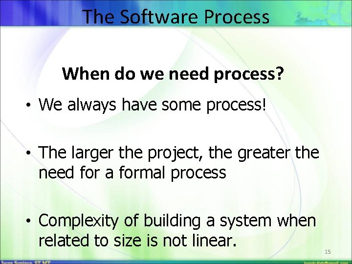 The Software Process When do we need process? • We always have some process!