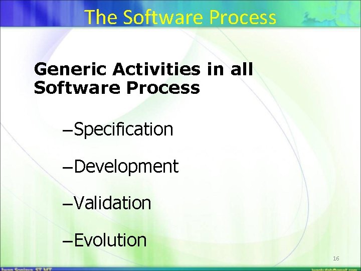 The Software Process Generic Activities in all Software Process – Specification – Development –