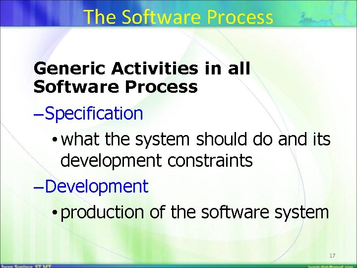The Software Process Generic Activities in all Software Process – Specification • what the