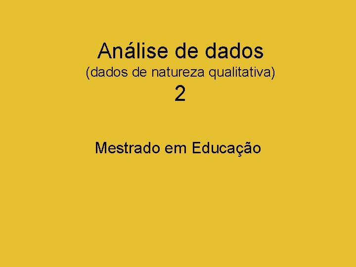 Análise de dados (dados de natureza qualitativa) 2 Mestrado em Educação João Filipe Matos,