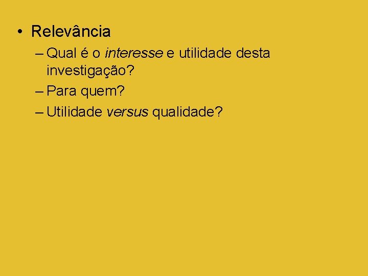  • Relevância – Qual é o interesse e utilidade desta investigação? – Para