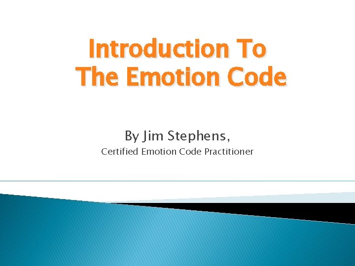 Introduction To The Emotion Code By Jim Stephens, Certified Emotion Code Practitioner 