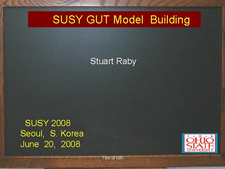  SUSY GUT Model Building Stuart Raby SUSY 2008 Seoul, S. Korea June 20,