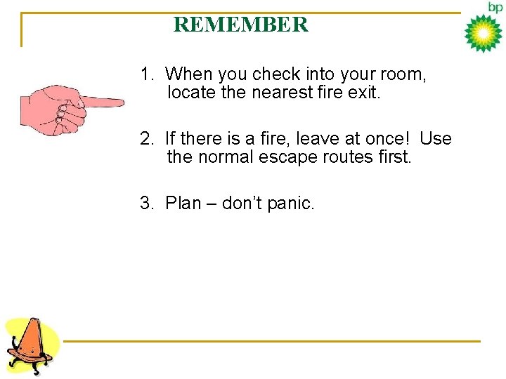REMEMBER 1. When you check into your room, locate the nearest fire exit. 2.