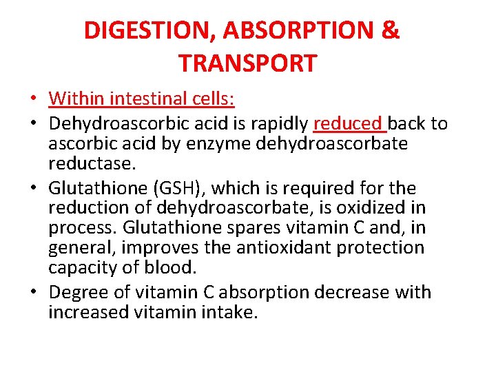DIGESTION, ABSORPTION & TRANSPORT • Within intestinal cells: • Dehydroascorbic acid is rapidly reduced DIGESTION, ABSORPTION & TRANSPORT • Within intestinal cells: • Dehydroascorbic acid is rapidly reduced