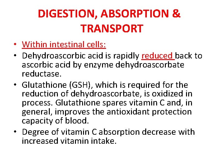 DIGESTION, ABSORPTION & TRANSPORT • Within intestinal cells: • Dehydroascorbic acid is rapidly reduced