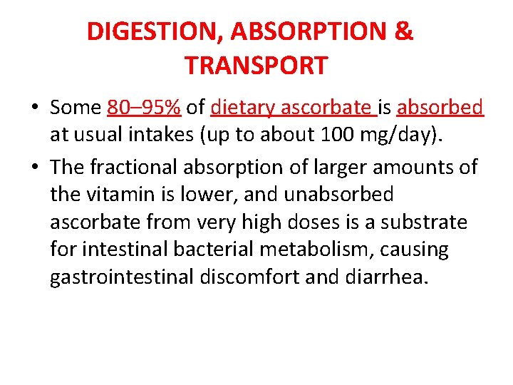 DIGESTION, ABSORPTION & TRANSPORT • Some 80– 95% of dietary ascorbate is absorbed at