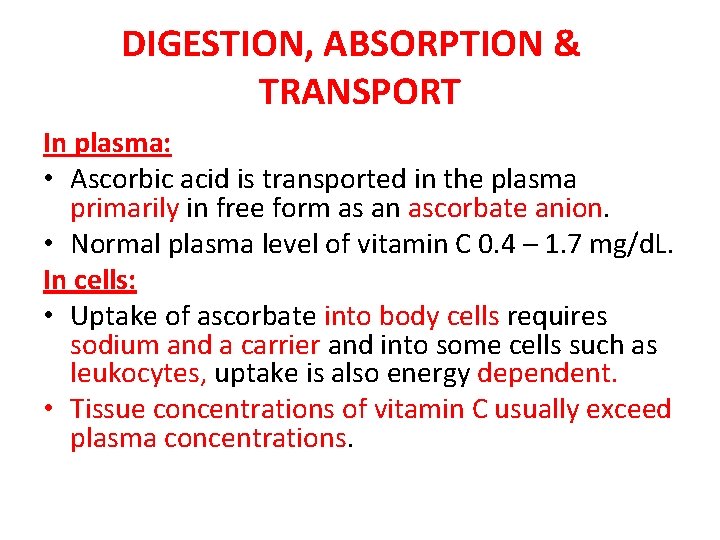 DIGESTION, ABSORPTION & TRANSPORT In plasma: • Ascorbic acid is transported in the plasma DIGESTION, ABSORPTION & TRANSPORT In plasma: • Ascorbic acid is transported in the plasma