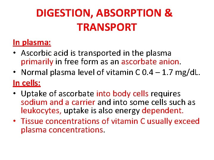 DIGESTION, ABSORPTION & TRANSPORT In plasma: • Ascorbic acid is transported in the plasma