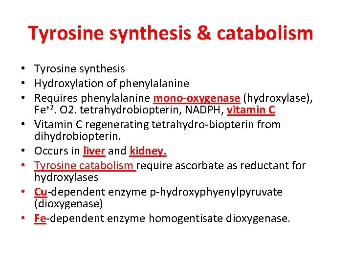 Tyrosine synthesis & catabolism • Tyrosine synthesis • Hydroxylation of phenylalanine • Requires phenylalanine Tyrosine synthesis & catabolism • Tyrosine synthesis • Hydroxylation of phenylalanine • Requires phenylalanine