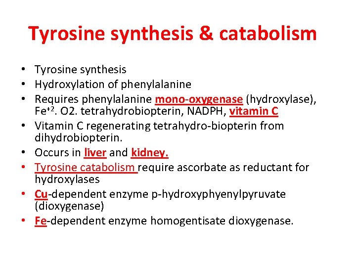 Tyrosine synthesis & catabolism • Tyrosine synthesis • Hydroxylation of phenylalanine • Requires phenylalanine