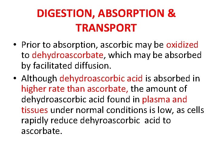 DIGESTION, ABSORPTION & TRANSPORT • Prior to absorption, ascorbic may be oxidized to dehydroascorbate, DIGESTION, ABSORPTION & TRANSPORT • Prior to absorption, ascorbic may be oxidized to dehydroascorbate,