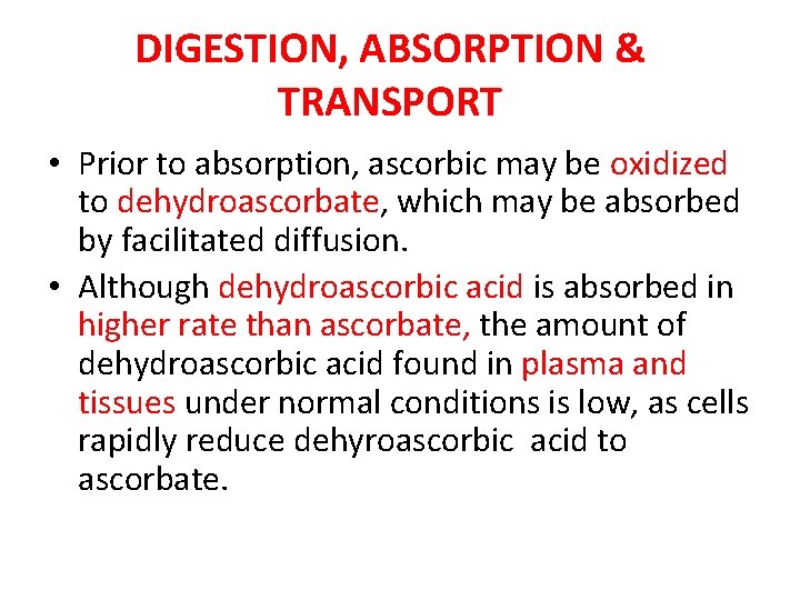 DIGESTION, ABSORPTION & TRANSPORT • Prior to absorption, ascorbic may be oxidized to dehydroascorbate,