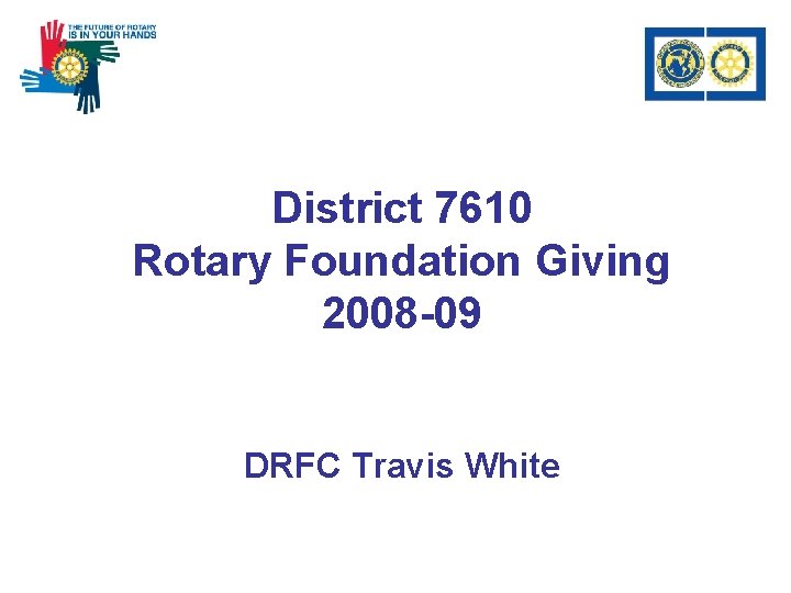 District 7610 Rotary Foundation Giving 2008 -09 DRFC Travis White 