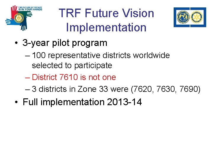 TRF Future Vision Implementation • 3 -year pilot program – 100 representative districts worldwide