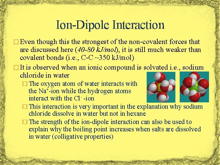 Ion-Dipole Interaction � Even though this the strongest of the non-covalent forces that are