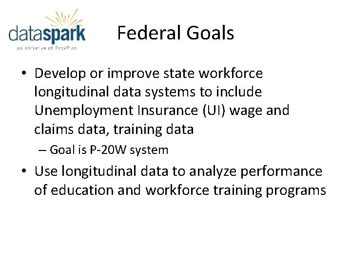 Federal Goals • Develop or improve state workforce longitudinal data systems to include Unemployment