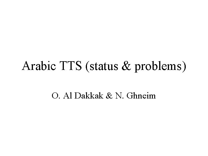 Arabic TTS (status & problems) O. Al Dakkak & N. Ghneim 