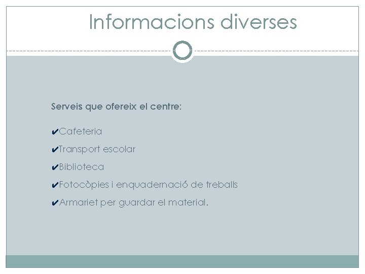 Informacions diverses Serveis que ofereix el centre: ✔Cafeteria ✔Transport escolar ✔Biblioteca ✔Fotocòpies i enquadernació