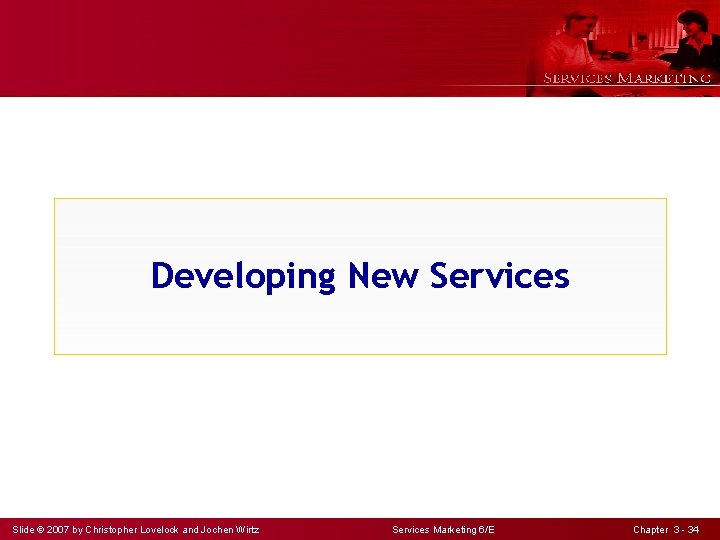 Developing New Services Slide © 2007 by Christopher Lovelock and Jochen Wirtz Services Marketing