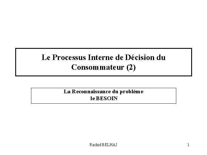 Le Processus Interne de Décision du Consommateur (2) La Reconnaissance du problème le BESOIN